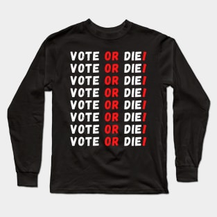 Vote or Die! Long Sleeve T-Shirt